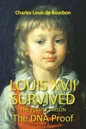 Louis XVII Survived the Temple Prison de Charles Louis De Bourbon