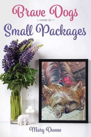 Brave Dogs Come in Small Packages de Mary Dunne