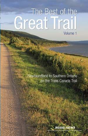 The Best of The Great Trail -- Volume 1: Newfoundland to Southern Ontario on the Trans Canada Trail de Michael Haynes