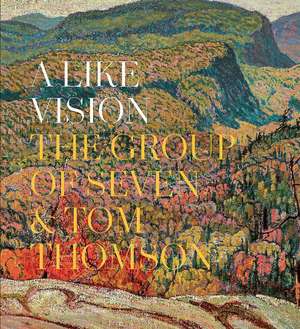 A Like Vision: The Group of Seven and Tom Thomson de Ian Dejardin