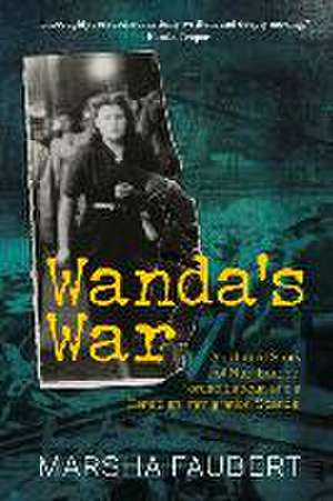 Wanda's War: An Untold Story of Nazi Europe, Forced Labour, and a Canadian Immigration Scandal de Marsha Faubert