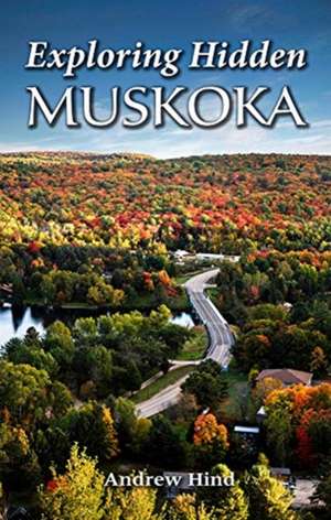 Exploring Hidden Muskoka de Andrew Hind