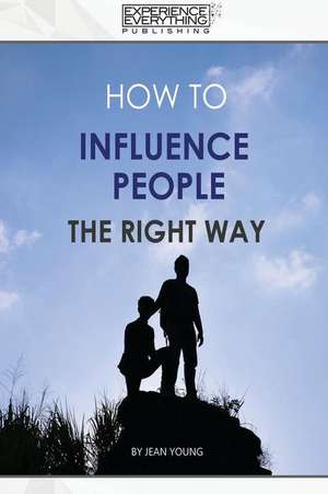 How to Influence People the Right Way de Experience Everything Publishing