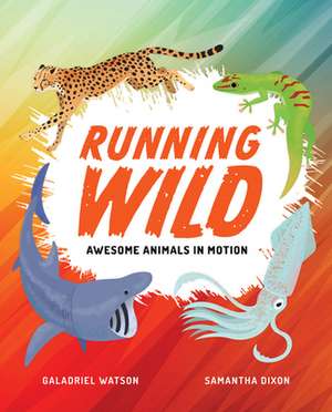 Running Wild: Awesome Animals in Motion de Galadriel Watson