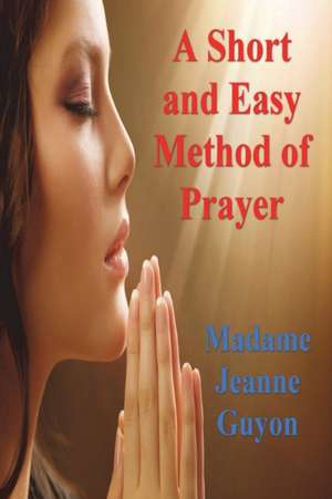 A Short and Easy Method of Prayer de Madame Jeanne Guyon