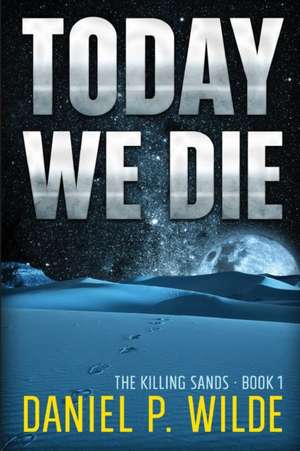 Today We Die de Daniel P. Wilde