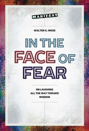 In the Face of Fear: On Laughing All the Way Toward Wisdom de Walter G. Moss