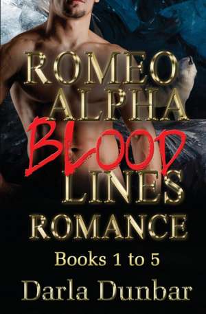 Romeo Alpha Blood Lines Romance Series - Books 1 to 5 de Darla Dunbar