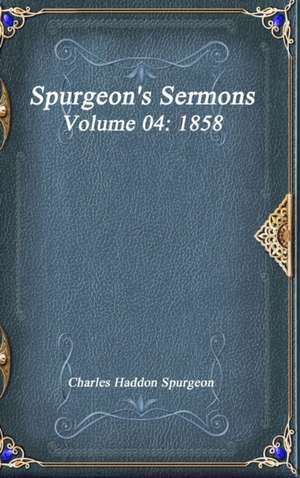 Spurgeon's Sermons Volume 04 de Charles Haddon Spurgeon