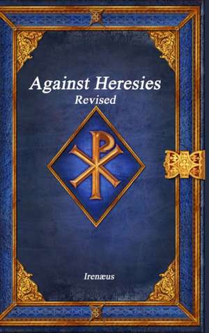 Against Heresies Revised de Irenæus