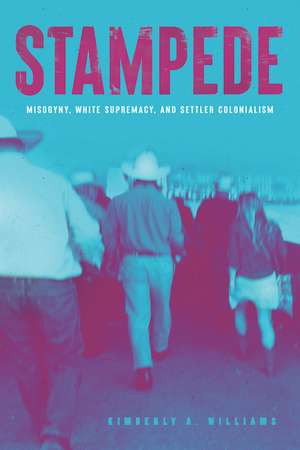 Stampede: Misogyny, White Supremacy and Settler Colonialism de Kimberly A. Williams