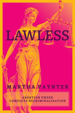 Lawless: Abortion under Complete Decriminalization de Martha Paynter