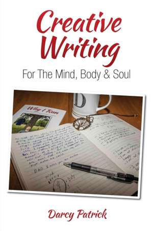 Creative Writing For The Mind, Body & Soul de Darcy Patrick