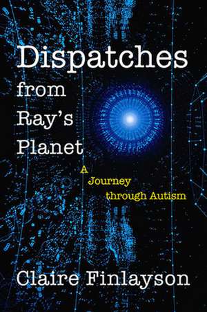 Dispatches from Ray's Planet de Claire Finlayson