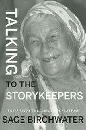 Talking to the Story Keepers: Tales from the Chilcotin Plateau de Sage Birchwater