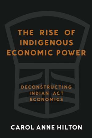 The Rise of Indigenous Economic Power de Carol Anne Hilton