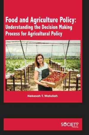 Food and Agriculture Policy: Understanding the Decision Making Process for Agricultural Policy de Nekesah T Wafullah