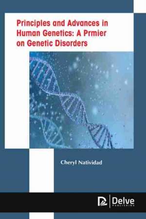 Principles and Advances in Human Genetics: A Prmier on Genetic Disorders de Cheryl Natividad