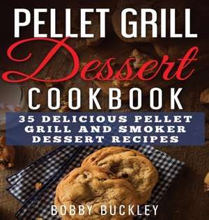 Pellet Grill Dessert Cookbook de Bobby Buckley