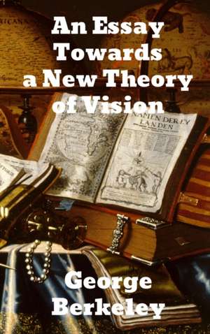 An Essay Towards a New Theory of Vision de George Berkeley