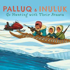 Palluq and Inuluk Go Hunting with Their Ataata de Jeela Palluq-Cloutier