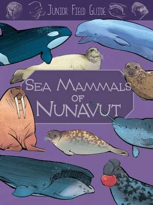 Junior Field Guide: Sea Mammals of Nunavut de Jordan Hoffman