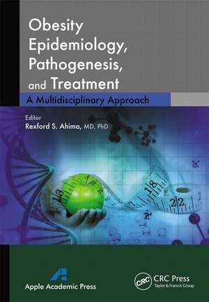 Obesity Epidemiology, Pathogenesis, and Treatment: A Multidisciplinary Approach de Rexford S. Ahima