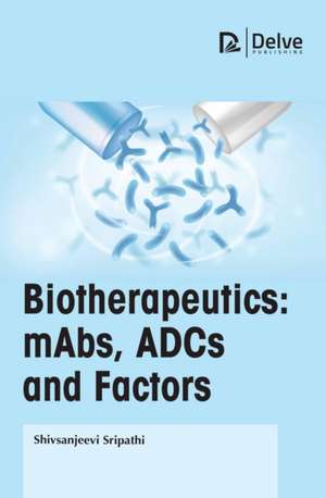 Biotherapeutics: Mabs, Adcs and Factors de Shivsanjeevi Sripathi