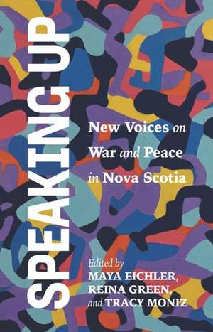 Speaking Up: New Voices on War and Peace in Nova Scotia de Maya Eichler