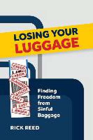 Losing Your Luggage: Finding Freedom from Sinful Baggage de Rick Reed