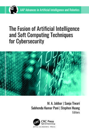 The Fusion of Artificial Intelligence and Soft Computing Techniques for Cybersecurity de M. A. Jabbar