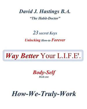 23 Secret Keys unlocking How-to Forever Way Better Your L.I.F.E.: Body-Self de David J. Hastings