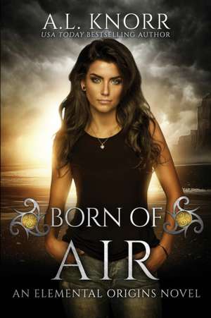 Born of Air: An Elemental Origins Novel de A. L. Knorr