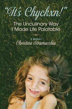 "It's Chyckxn!" The Unculinary Way I Made Life Palatable de Christina Stramacchia