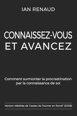 Connaissez-Vous et Avancez: Comment surmonter la procrastination par la connaissance de soi de Ian Renaud