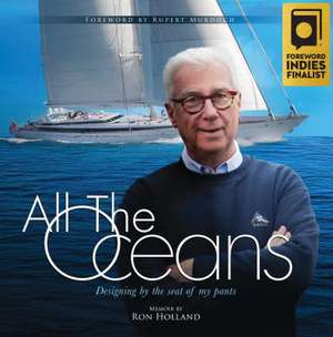 All The Oceans: Designing by the Seat of my Pants de Ron Holland