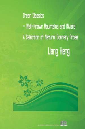 Green Classics - Well Known Mountains and Rivers: A Selection of Natural Scenery Prose de Heng Liang