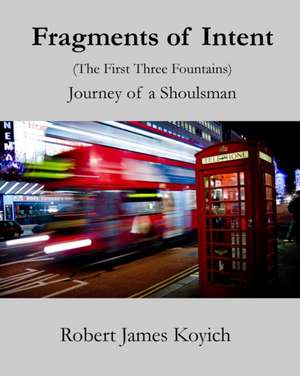 Fragments of Intent (The First Three Fountains) de Robert James Koyich