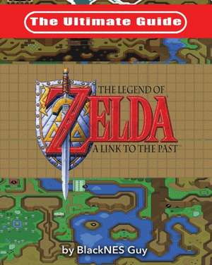 The Ultimate Guide to The Legend of Zelda A Link to the Past de Blacknes Guy