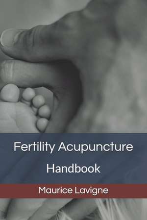 Fertility Acupuncture Handbook de Maurice LaVigne