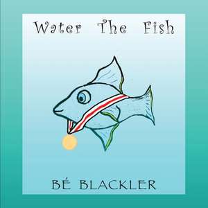 Water The Fish de Bé Blackler