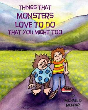 Things That Monsters Love To Do That You Might Too de Michael D. Munday