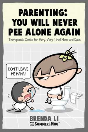 Parenting - You Will Never Pee Alone Again: Therapeutic Comics For Very, Very Tired Moms and Dads (Summer and Muu Collection) de Brenda Li