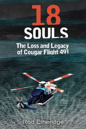 18 Souls: The Loss and Legacy of Cougar Flight 491 de Rod Etheridge