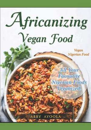 Africanizing Vegan Food de Abby Ayoola