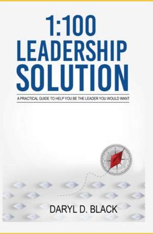 1: 100 Leadership Solution: A practical guide to help you be the leader you would want de Daryl D. Black