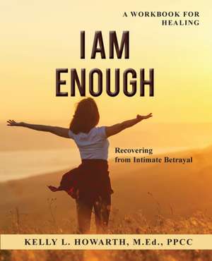 I AM ENOUGH-Recovering from Intimate Betrayal de Kelly L. Howarth