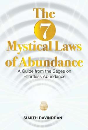 The 7 Mystical Laws of Abundance de Sujith Ravindran