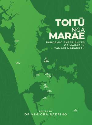 Toitū Ngā Marae: Pandemic Experiences of Marae In Tāmaki Makaurau de Dr Kimiora Raerino