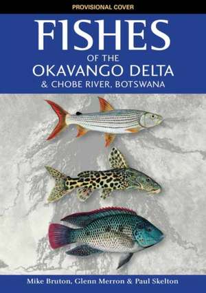 Fishes of the Okavango Delta and Chobe River de Mike Bruton